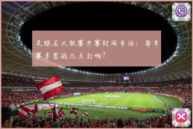 足球五大联赛开赛时间专访：每年赛季首战几点打响？